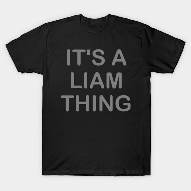 IT'S A LIAM THING Funny Birthday Men Name Gift Idea T-Shirt by NAYAZstore